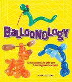Jeremy Telford - Balloonology 32 Fun Projects to Take You from Beginner to Expert