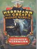Alexander Hermann - Herrmann the Great's Wizard Manual